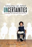 Growing Up Amid Uncertainties: A Struggle for Education and Survival 1450249043 Book Cover