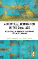 Audiovisual Translation in the GenAI Age: Applications in Translator Training and Specialised Domains (Routledge Research in Audiovisual Translation) 1041266162 Book Cover