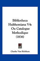 Bibliotheca Hulthemiana V4: Ou Catalogue Methodique (1836) 1160810230 Book Cover