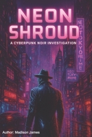 Neon Shroud: A Cyberpunk Noir Investigation (A Dystopian Future) B0FDBFWLY6 Book Cover