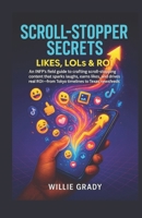 Scroll-Stopper Secrets - Likes, LOLs & ROI: An INFP's field guide t o crafting scroll-stopping content that sparks laughs, earns likes, and drives real ROI-from Tokyo timelines to Texas newsfeeds' B0FQ1F3LPX Book Cover
