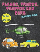 Planes, Trucks, Tractor and Cars Coloring Book For Kids Ages 4-12: Cars, Trucks, Tractors & More, for kids & Toddlers - Coloring Book for kids Ages fr B08HBB3FSH Book Cover