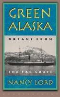 Green Alaska: Dreams from the Far Coast 1582430780 Book Cover
