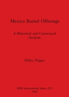 Mexica Buried Offerings: A Historical and Contextual Analysis (Bar British Series) 0860543056 Book Cover