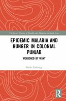 Epidemic Malaria and Hunger in Colonial Punjab: Weakened by Want 0367732483 Book Cover