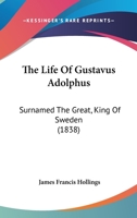 The Life Of Gustavus Adolphus: Surnamed The Great, King Of Sweden 1165813750 Book Cover