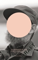 Leadership in the Cuban Revolution: The Unseen Story 1780325274 Book Cover