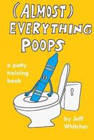 (Almost) Everything Poops: A Potty Training Book 1507735049 Book Cover