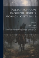 Polychronicon Ranulphi Higden Monachi Cestrensis: Together with the English Translations of John Trevisa and of an Unknown Writer of the Fifteenth Century; Volume 1 1021189391 Book Cover