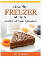 Healthy Freezer Meals: Ready Meals at all Times for the Whole Family 1500282839 Book Cover