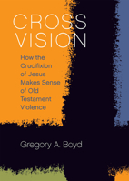 Cross Vision: How the Crucifixion of Jesus Makes Sense of Old Testament Violence 1506420737 Book Cover