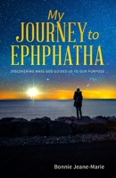 My Journey to Ephphatha: Discovering Ways God Guides Us to His Purpose 0578583186 Book Cover