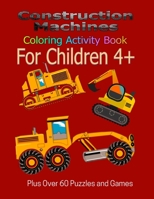 Construction Machines Coloring Activity Book For Children 4+: Plus over 60 puzzles and games B08F6RYD58 Book Cover