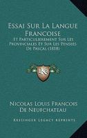 Essai Sur La Langue Francoise: Et Particulierement Sur Les Provinciales Et Sur Les Pensees De Pascal (1818) 1120450217 Book Cover