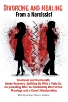 Divorcing and Healing From a Narcissist: Emotional and Narcissistic Abuse Recovery. Splitting Up With a Toxic Ex. Co-parenting After an Emotionally Destructive Marriage and a Covert Manipulation B084Q8Z412 Book Cover