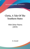 Clytia, A Tale Of The Southern States: With Other Poems 1104634716 Book Cover