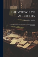 The Science of Accounts: A Presentation of the Underlying Principles of Modern Accounting 1022507842 Book Cover