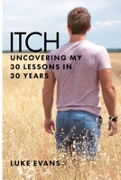 Itch: Uncovering my 30 lessons in 30 years 0648893901 Book Cover