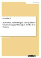 Impulsive Kaufhandlungen. Eine qualitative Untersuchung der beteiligten psychischen Prozesse 3668545472 Book Cover