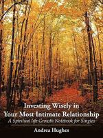 Investing Wisely In Your Most Intimate Relationship: A Spiritual Life Growth Notebook for Singles 1449040233 Book Cover