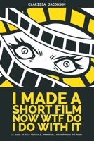 I Made a Short Film Now WTF Do I Do with It : (a Guide to Film Festivals, Promotion, and Surviving the Ride) 0692036342 Book Cover