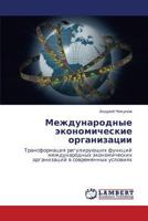 Mezhdunarodnye ekonomicheskie organizatsii: Transformatsiya reguliruyushchikh funktsiy mezhdunarodnykh ekonomicheskikh organizatsiy v sovremennykh usloviyakh 3848491028 Book Cover