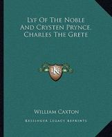 Lyf of the Noble and Crysten Prynce, Charles the Grete 1419131753 Book Cover