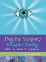 Psychic Surgery & Faith Healing: In the Lowlands of Pangasinan 1578634415 Book Cover
