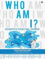 Who Am I ?: Scientific Spiritual Search 1948321920 Book Cover