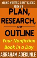 Plan, Research, and Outline Your Book in a Day: Writers' Guide to Planning a Book, Researching Without Fuss, and Outlining a Nonfiction Book to Make Writing a Book Faster 1535319585 Book Cover