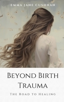 Beyond Birth Trauma: The Road to Healing B0CTL9PJPF Book Cover