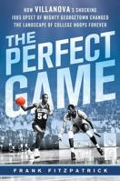 The Perfect Game: How Villanova’s Shocking 1985 Upset of Mighty Georgetown Changed the Landscape of College Hoops Forever 1250009537 Book Cover