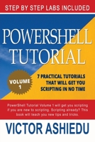 Powershell Tutorial Volume 1: 7 Practical Tutorials That Will Get You Scripting In No Time 1519548907 Book Cover