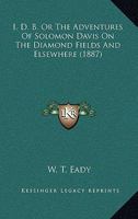 I.D.B. Or, the Adventures of Solomon Davis on the Diamond Fields and Elsewhere 1120297990 Book Cover