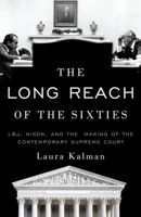 The Long Reach of the Sixties: LBJ, Nixon, and the Making of the Contemporary Supreme Court 0190079118 Book Cover