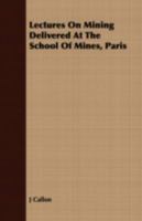 Lectures On Mining Delivered At The School Of Mines, Paris ...... 1272473104 Book Cover