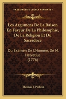 Les Argumens De La Raison En Faveur De La Philosophie, De La Religion Et Du Sacerdoce: Ou Examen De L'Homme, De M. Helvetius (1776) 1167009142 Book Cover