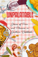 Unpalatable: Stories of Pain and Pleasure in Southern Cookbooks 1496854799 Book Cover