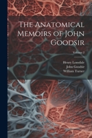 The Anatomical Memoirs of John Goodsir; Volume 2 1021462691 Book Cover