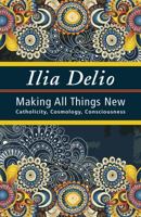 Making All Things New: Catholicity, Cosmology, Consciousness 1626981361 Book Cover