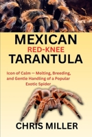 MEXICAN RED-KNEE TARANTULA: Icon of Calm – Molting, Breeding, and Gentle Handling of a Popular Exotic Spider B0FNYXSBWL Book Cover