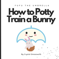 FuFu The Umbrella How to Potty Train a Bunny (FuFu the Umbrella Adventures) B0CNXX64HF Book Cover