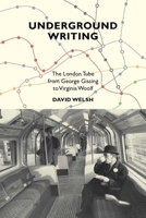 Underground Writing: The London Tube from George Gissing to Virginia Woolf 184631223X Book Cover