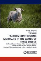 FACTORS CONTRIBUTING MORTALITY IN THE LAMBS OF THREE BREEDS 3844328211 Book Cover