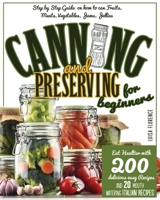 Canning and Preserving for Beginners: A Step-By-Step Guide On How To Can Fruits, Meats, Vegetables, Jams, And Jellies. Eat Healthier With 200 ... Recipes And 20 Mouth-Watering Italian Recipes 1801113246 Book Cover