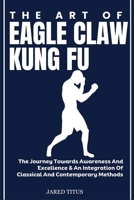 THE ART OF EAGLE CLAW KUNG FU: The Journey Towards Awareness And Excellence & An Integration Of Classical And Contemporary Methods B0DVQ5XPSH Book Cover