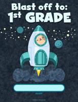 Blast Off to: 1ST GRADE: Primary Story Notebook - 8.5 x 11 - 110 story pages. Cute Rocket cover. 108209661X Book Cover