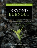 WORKBOOK for Beyond Burnout, Second Edition: Overcoming Stress in Nursing and Healthcare for Optimal Health and Well-Being 1646481070 Book Cover