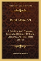 Rural Affairs V9: A Practical And Copiously Illustrated Register Of Rural Economy And Rural Taste 1437126383 Book Cover