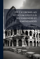 De Ciceronis ad Atticum epistulis recensendis et emendandis 1287797032 Book Cover